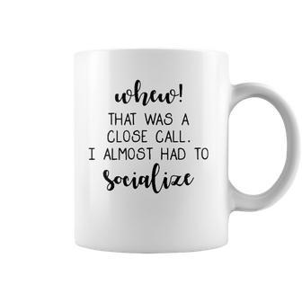 That Was A Close Call I Almost Had To Socialize Coffee Mug | Mazezy