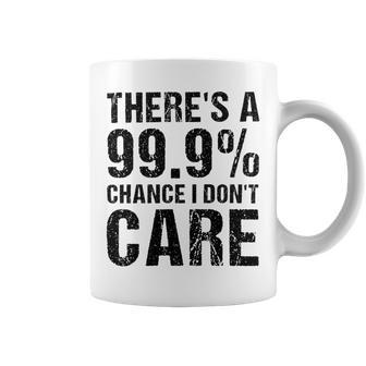 Theres A 99 Chance That Dont Care Coffee Mug | Favorety