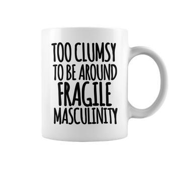 Too Clumsy To Be Around Fragile Masculinity 345 Shirt Coffee Mug | Favorety