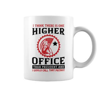 Veterans Day Gifts I Think There Is One Higher Office Than President And I Would Call That Patriot Coffee Mug - Monsterry