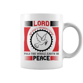 Veterans Day Gifts Lord Bid War’S Trumpet Cease Fold The Whole Earth In Peace Coffee Mug - Monsterry