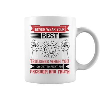 Veterans Day Gifts Never Wear Your Best Trousers When You Go Out To Fight For Freedom And Truth Coffee Mug - Monsterry