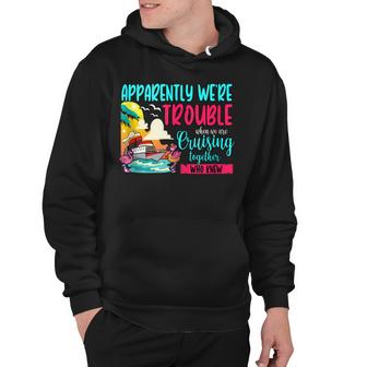 Apparently Were Trouble When We Are Cruising Funny Boating Hoodie