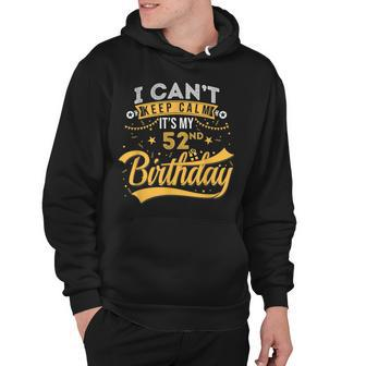 52 Years Old I Cant Keep Calm Its My 52Nd Birthday Hoodie - Seseable
