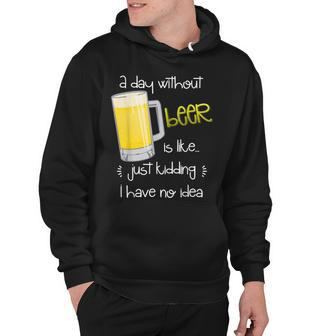 A Day Without Beer Is Like Just Kidding Hoodie - Seseable