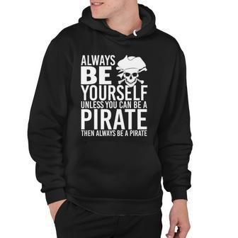 Always Be Yourself Unless You Can Be A Pirate Hoodie | Mazezy
