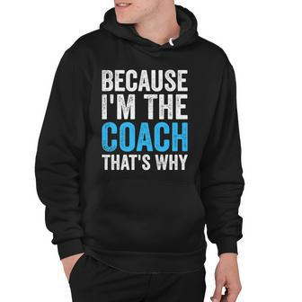 Because Im The Coach Thats Why Funny Hoodie | Mazezy