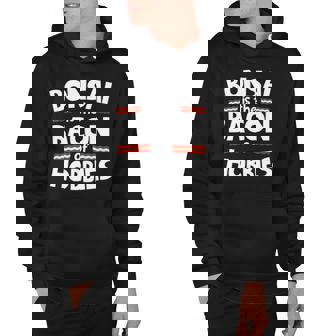 Bonsai Is The Bacon Of Hobbies Hoodie | Mazezy