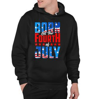 Born On The Fourth Of July 4Th Of July Birthday Patriotic Hoodie - Seseable