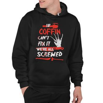 Coffin Name Halloween Horror Gift If Coffin Cant Fix It Were All Screwed Hoodie - Seseable