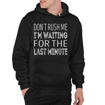 Dont Rush Me Im Waiting For The Last Minute V2 Hoodie - Seseable