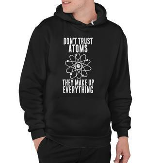 Dont Trust Atoms They Make Up Everything Chemistry Gift Hoodie | Mazezy