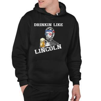 Drinking Like Lincoln Funny 4Th Of July Independence Day Hoodie | Mazezy