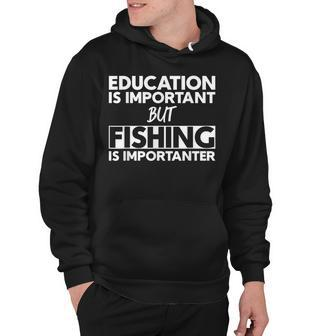 Education Is Important But Fishing Is Importanter Hoodie - Seseable