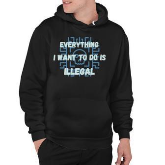 Everything I Want To Do Is Illegal Cool Quote Stylish Hoodie | Favorety AU