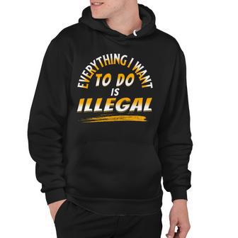 Everything I Want To Do Is Illegal V3 Hoodie | Favorety DE