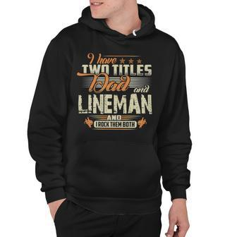Father Grandpa I Have Two Titles Dad And Lineman478 Family Dad Hoodie - Monsterry