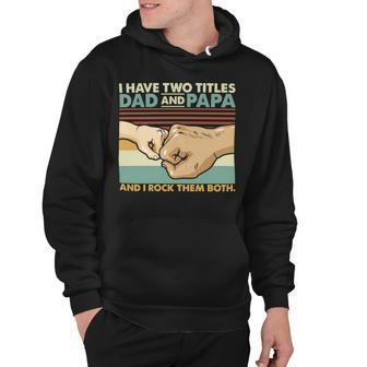 Father Grandpa I Have Two Titles Dad And Papa And I Rock Them Both 108 Family Dad Hoodie - Monsterry