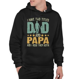 Father Grandpa I Have Two Titles Dad And Papa Funny Fathers Day 143 Family Dad Hoodie - Monsterry