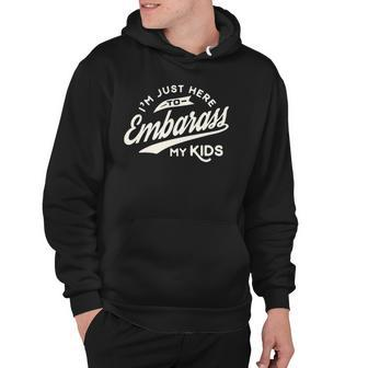 Fathers Day Gift Im Just Here To Embarrass My Kids Hoodie | Mazezy