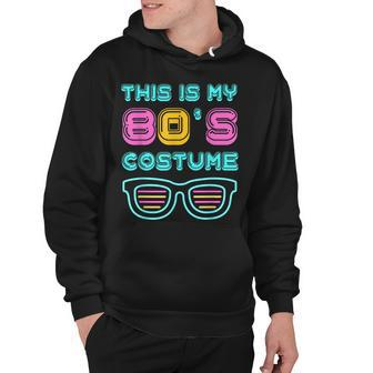 Funny 80S Lovers 1980S Party Retro This Is My 80S Costume Hoodie - Seseable