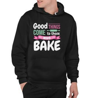 Funny Baking Confectioner Pastry Chef Baker I Good Things Hoodie | Mazezy