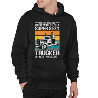 Funny Never Dreamed Id Grow Up To Be A Super Sexy Trucker V2 Hoodie - Thegiftio UK