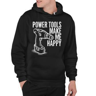 Funny Power Tools Make Me Happy Drill Driver Handyman Gift Hoodie - Thegiftio UK