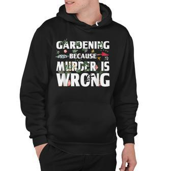 Gardening Because Murder Is Wrong - Gardeners Hoodie - Seseable