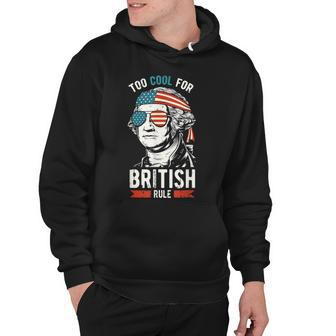 George Washington Too Cool For British Rule 4Th Of July Hoodie - Seseable