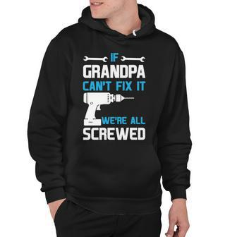Grandpa Gift If Grandpa Cant Fix It Were All Screwed Hoodie - Seseable