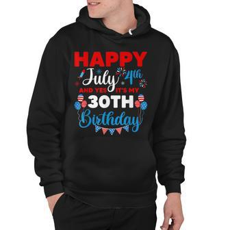 Happy July 4Th And Yes Its My 30Th Birthday Independence Hoodie - Seseable