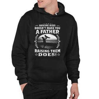 Having Kids Doesnt Make You A Father Raising Them Does Proud Dad Hoodie | Mazezy