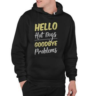 Hello Hot Dogs Goodbye Problems Happy Foodie Hoodie | Mazezy