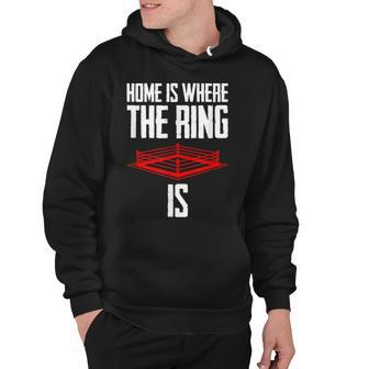Home Is Where The Ring Is Boxing Gift - Boxer Hoodie - Seseable
