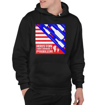 Houston I Have A Drinking Problem Funny 4Th Of July Hoodie | Mazezy