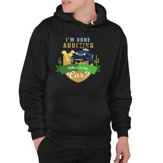 I Am Done Adulting Where Is My Car Off Road Hoodie | Mazezy