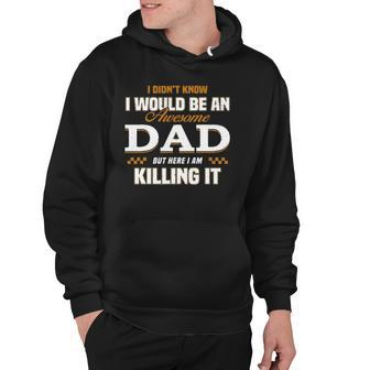 I Didnt Know Id Be An Awesome Dad But Here I Am Killing It Hoodie - Thegiftio UK