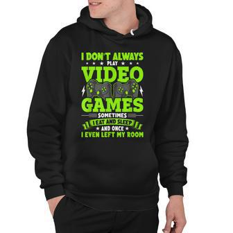 I Dont Always Play Video Games Video Gamer Gaming Hoodie - Seseable