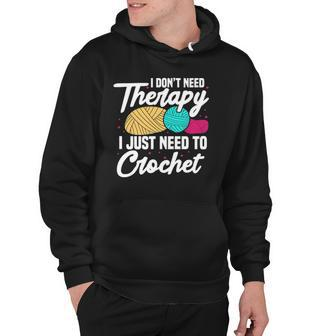 I Dont Need Therapy I Just Need To Crochet Funny Apparel Hoodie | Mazezy DE