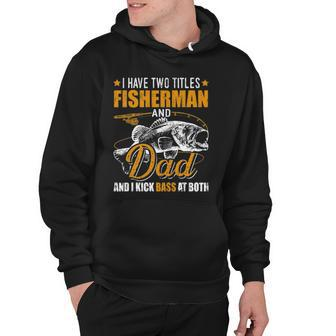 I Have Two Titles Fisherman Dad Bass Fishing Fathers Day V2 Hoodie - Thegiftio UK