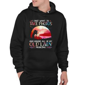 I Just Want To Take Photos And Ignore All Of My Old Lady Problems Hoodie | Mazezy