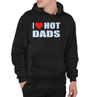 I Love Hot Dads I Heart Hot Dad Love Hot Dads Fathers Day Hoodie | Mazezy