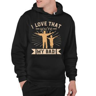 I Love That Youre My Dad Hoodie - Monsterry CA