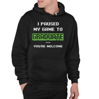 I Pause My Game To Graduate Youre Welcome Video Game Lovers Hoodie - Thegiftio UK