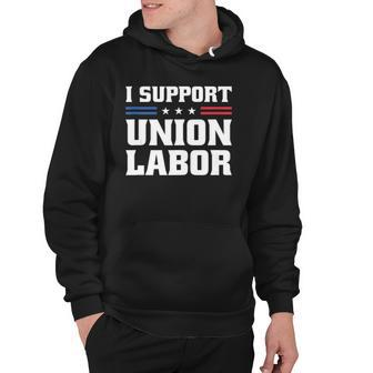 I Support Union Labor For Pro Strong Union Workers Hoodie | Mazezy