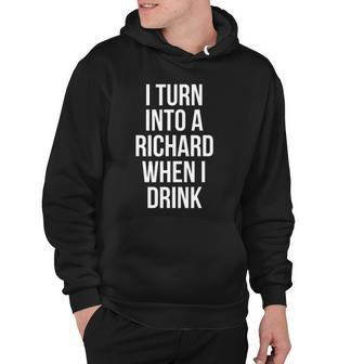 I Turn Into A Richard When I Drink Drinking Hoodie | Mazezy
