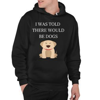 I Was Told There Would Be Dogs Funny Dog Lover Dog Owner Hoodie - Thegiftio UK