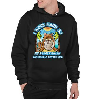 I Work Hard So My Pomeranian Can Have A Better Life Dog T-Shirt Hoodie - Seseable