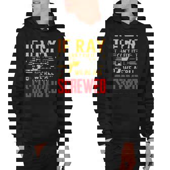 If Ray Cant Fix It Were All Screwed Name Hoodie | Mazezy